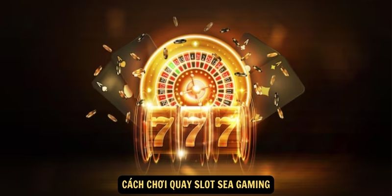 Cách chơi Quay slot Sea gaming
