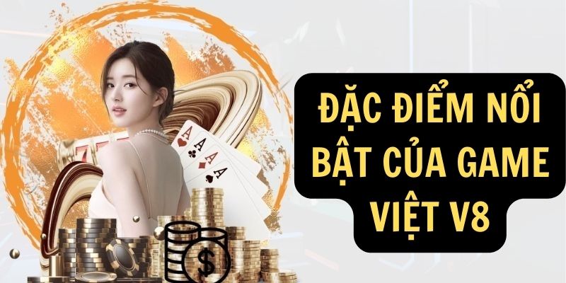 Đặc điểm nổi bật của Game Việt V8